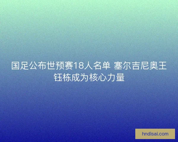 国足公布世预赛18人名单 塞尔吉尼奥王钰栋成为核心力量