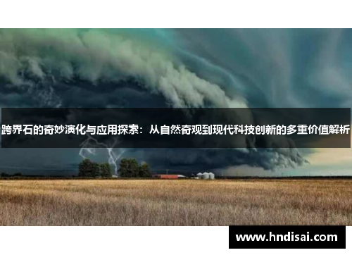 跨界石的奇妙演化与应用探索：从自然奇观到现代科技创新的多重价值解析